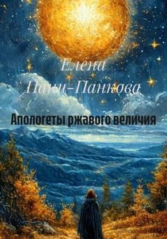 Обложка книги «Апологеты ржавого величия» — Елена Пани-Панкова