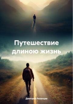 Обложка книги «Путешествие длиною жизнь» — Дмитрий Рязанцев