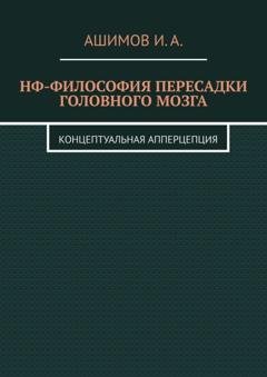 Обложка книги «НФ-философия пересадки головного мозга. Концептуальная апперцепция» — И. А. Ашимов