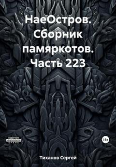 Обложка книги «НаеОстров. Сборник памяркотов. Часть 223» — Сергей Ефимович Тиханов