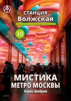 Обложка книги «Станция Волжская 10. Мистика метро Москвы» — Борис Шабрин