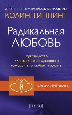 Обложка книги «Радикальная Любовь. Руководство для раскрытия духовного измерения в любви и жизни» — Колин Типпинг
