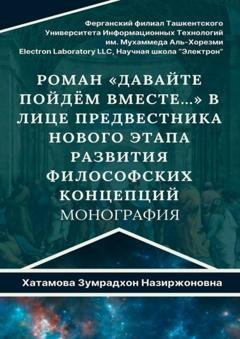 Обложка книги «Роман «Давайте пойдём вместе…» в лице предвестника нового этапа развития философских концепций. Монография» — Зумрадхон Назиржоновна Хатамова
