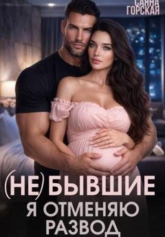 Обложка книги «(Не) бывшие. Я отменяю развод» — Саяна Горская