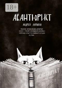 Обложка книги «Авантюрист. Рассказ «Музыкальные шахматы». Сказка «Гохиф и волшебная дудочка». «Легенда о пастухе каменного стада». И стихи» — Андрей Лапшин
