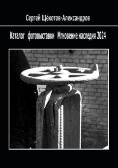 Обложка книги «Каталог фотовыставки «Мгновение наследия 2024»» — Сергей Щёкотов-Александров