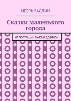Обложка книги «Сказки маленького города» — Игорь Балдин