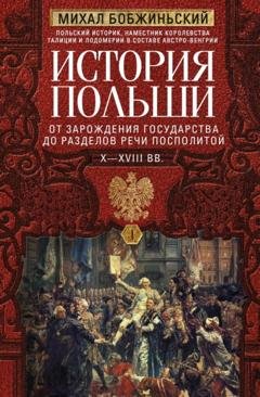 Обложка книги «История Польши. Том I. От зарождения государства до разделов Речи Посполитой. X–XVIII вв.» — Михал Бобжиньский