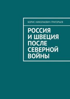 Обложка книги «Россия и Швеция после Северной войны» — Борис Николаевич Григорьев