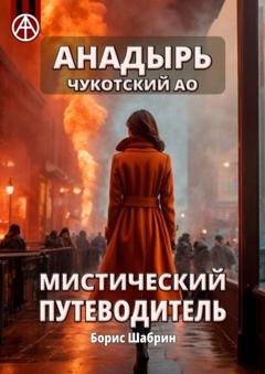 Обложка книги «Анадырь. Чукотский АО. Мистический путеводитель» — Борис Шабрин