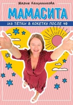 Обложка книги «Мамасита. Из тётки в кокетку после 40» — Мария Канунникова