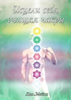 Обложка книги «Исцели себя, очищая чакры» — Ким Майклс