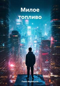 Обложка книги «Милое топливо» — Павел Вербицкий
