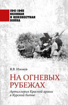 Обложка книги «На огневых рубежах. Артиллерия Красной армии в Курской битве» — Виктор Владимирович Изонов