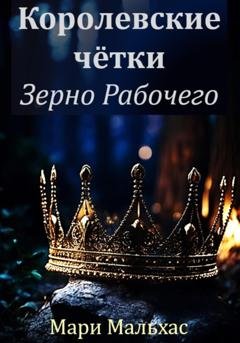 Обложка книги «Королевские чётки. Зерно Рабочего» — Мари Мальхас