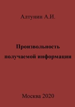 Обложка книги «Произвольность получаемой информации» — Александр Иванович Алтунин
