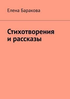 Обложка книги «Стихотворения и рассказы» — Елена Викторовна Баракова
