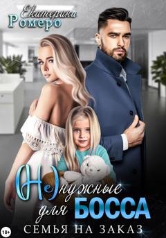 Обложка книги «(Не) нужные для босса. Семья на заказ» — Екатерина Ромеро