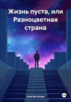 Обложка книги «Жизнь пуста, или Разноцветная страна» — Алия Фаттахова