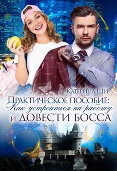 Обложка книги «Практическое пособие: Как устроиться на работу и довести босса» — Катерина Ши