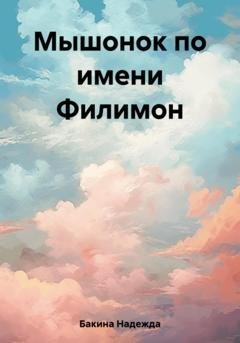 Обложка книги «Мышонок по имени Филимон» — Надежда Бакина