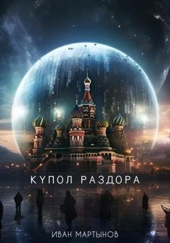 Обложка книги «Купол раздора» — Иван Александрович Мартынов