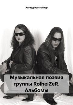Обложка книги «Музыкальная поэзия группы RolheiZeR. Альбомы» — Эдуард Рольгайзер