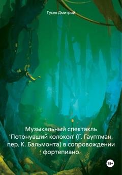 Обложка книги «Музыкальный спектакль 'Потонувший колокол' (Г. Гауптман, пер. К. Бальмонта) в сопровождении фортепиано» — Д. Ю. Гусев