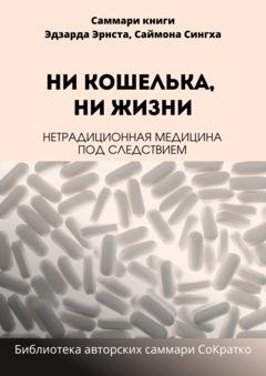 Обложка книги «Саммари книги Саймона Сингха, Эдуарда Эрнста «Ни кошелька, ни жизни. Нетрадиционная медицина под следствием»» — Елена Лещенко