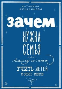Обложка книги «Зачем нужна семья, или Чему и как учить детей в XXI веке» — Антонина Федорищева