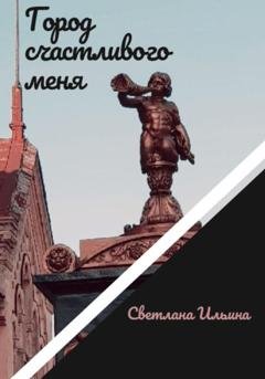 Обложка книги «Город счастливого меня» — Светлана Викторовна Ильина