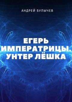Обложка книги «Егерь Императрицы. Унтер Лёшка» — Андрей Булычев