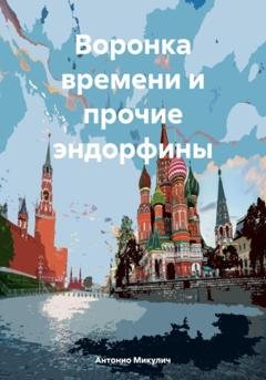 Обложка книги «Воронка времени и прочие эндорфины» — Антонио Микулич