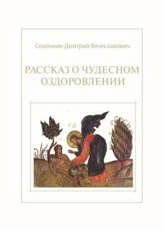 Обложка книги «Рассказ о чудесном оздоровлении» — Дмитрий Семёнкин