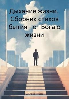 Обложка книги «Дыхание жизни. Сборник стихов бытия – от Бога о жизни» — Ольга Александровна Кочеткова