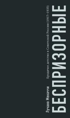Обложка книги «Беспризорные. Бродячее детство в Советской России (1917–1935)» — Лучано Мекаччи