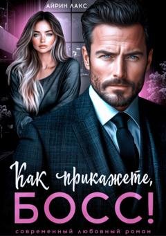 Обложка книги «Как прикажете, босс!» — Айрин Лакс
