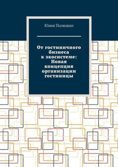 Обложка книги «От гостиничного бизнеса к экосистеме: Новая концепция организации гостиницы» — Юлия Полюшко