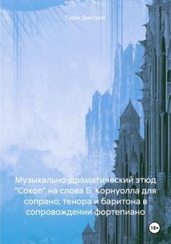 Обложка книги «Музыкально-драматический этюд «Сокол» на слова Б. Корнуолла для сопрано, тенора и баритона в сопровождении фортепиано» — Дмитрий Гусев
