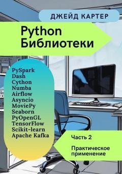 Обложка книги «Библиотеки Python Часть 2. Практическое применение» — Джейд Картер