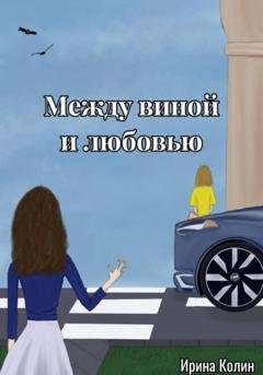 Обложка книги «Между виной и любовью» — Ирина Колин