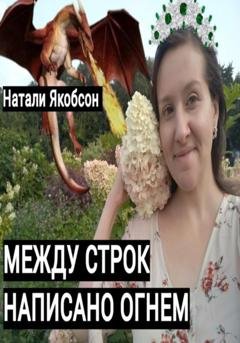 Обложка книги «Между строк написано огнем» — Натали Альбертовна Якобсон