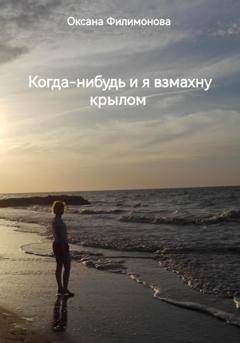 Обложка книги «Когда-нибудь и я взмахну крылом» — Оксана Филимонова