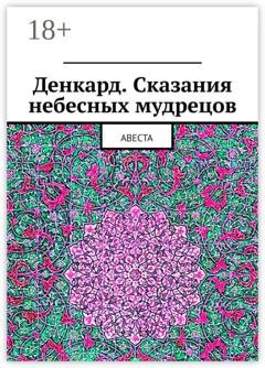 Обложка книги «Денкард. Сказания небесных мудрецов. Авеста» — Алексей Германович Виноградов
