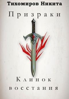 Обложка книги «Призраки: Клинок восстания» — Никита Антонович Тихомиров