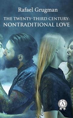 Обложка книги «The Twenty-Third Century: Nontraditional Love» — Rafael Grugman