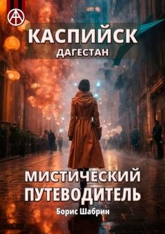 Обложка книги «Каспийск. Дагестан. Мистический путеводитель» — Борис Шабрин