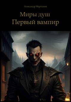 Обложка книги «Миры душ. Первый вампир» — Александр Мартынов