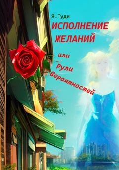 Обложка книги «Исполнение желаний, или Рули вероятностей» — Яр Туди
