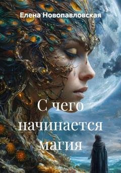 Обложка книги «С чего начинается магия» — Елена Новопавловская